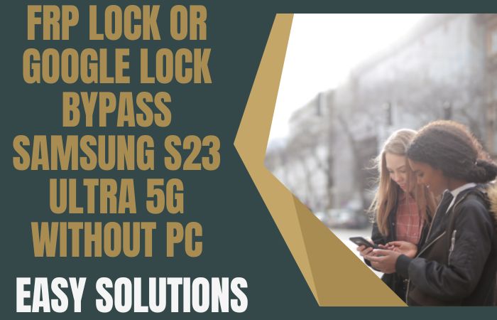 How To FRP Lock Or Google Lock Bypass Samsung S23 Ultra 5G