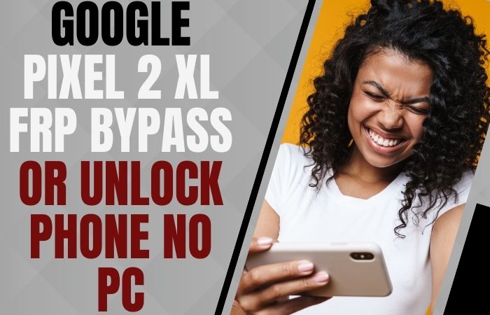 How To Google Pixel 2 XL FRP Bypass Or Unlock Phone No PC