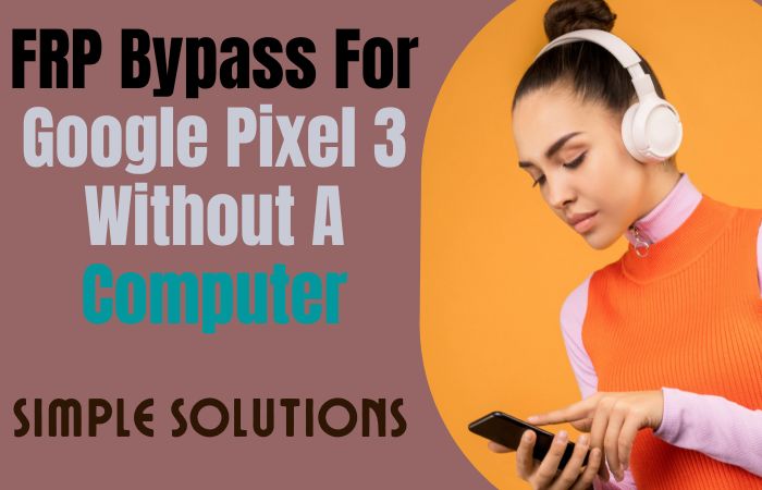 How To FRP Bypass For Google Pixel 3 Without A Computer