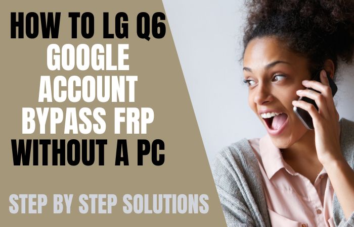 How To LG Q6 Google Account Bypass FRP Without A PC