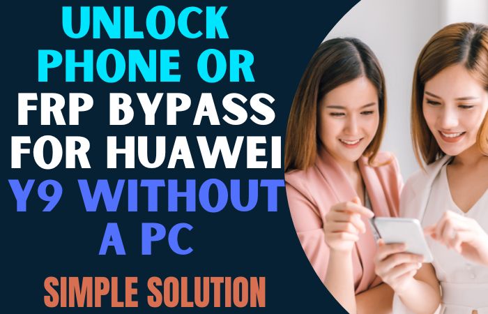 How To Unlock Phone Or FRP Bypass For Huawei Y9 Without A PC