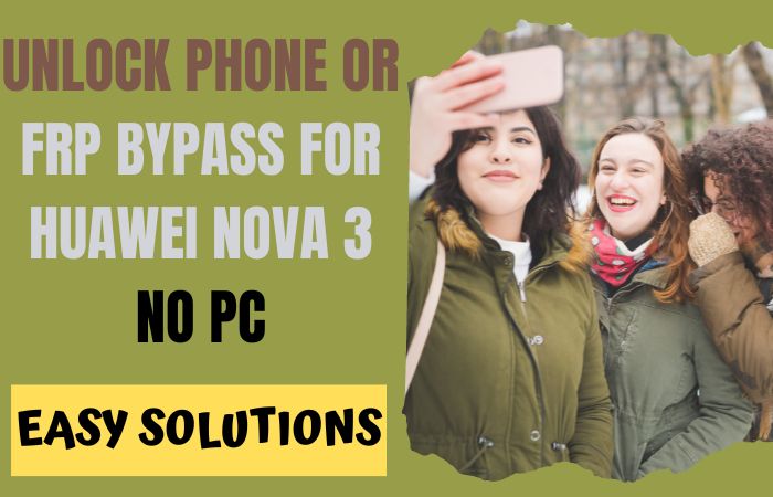 How To Unlock Phone Or FRP Bypass For Huawei Nova 3 No PC