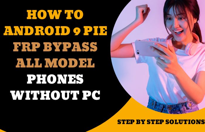 How To Android 9 Pie FRP Bypass All Model Phones Without PC