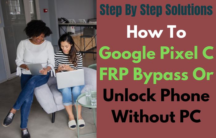 How To Google Pixel C FRP Bypass Or Unlock Phone Without PC