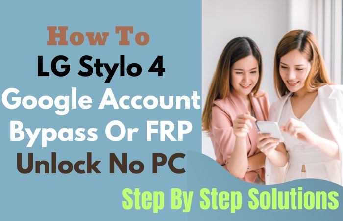How To LG Stylo 4 Google Account Bypass Or FRP Unlock No PC
