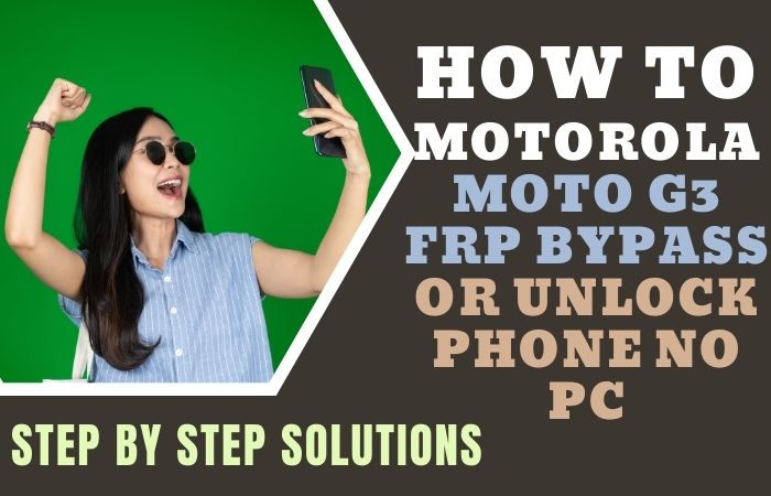 How To Motorola Moto G3 FRP Bypass or Unlock Phone NO PC