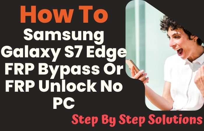 How To Samsung Galaxy S7 Edge FRP Bypass Or FRP Unlock No PC