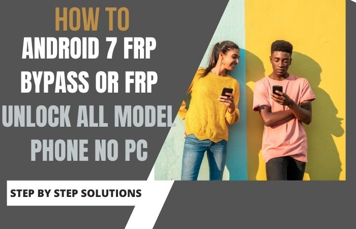 Android 7 FRP Bypass Or FRP Unlock All Model Phone No PC