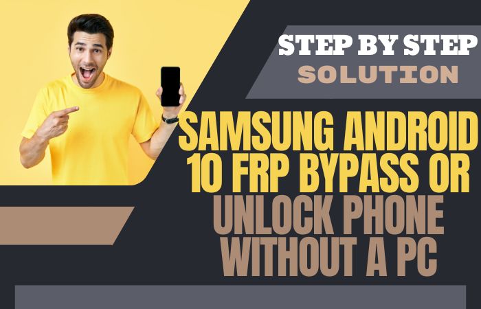 Samsung Android 10 FRP Bypass Or Unlock Phone Without A PC