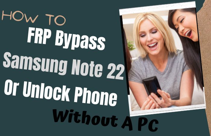 How To FRP Bypass Samsung Note 22 Or Unlock Phone Without PC
