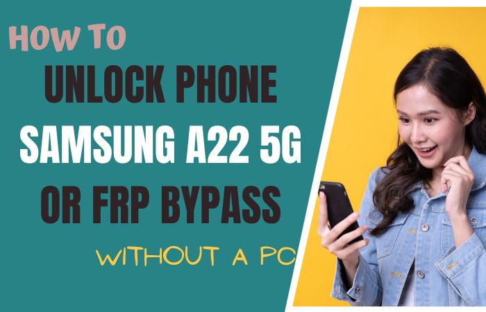 How To Unlock Phone Samsung A22 5G Or FRP Bypass Without PC