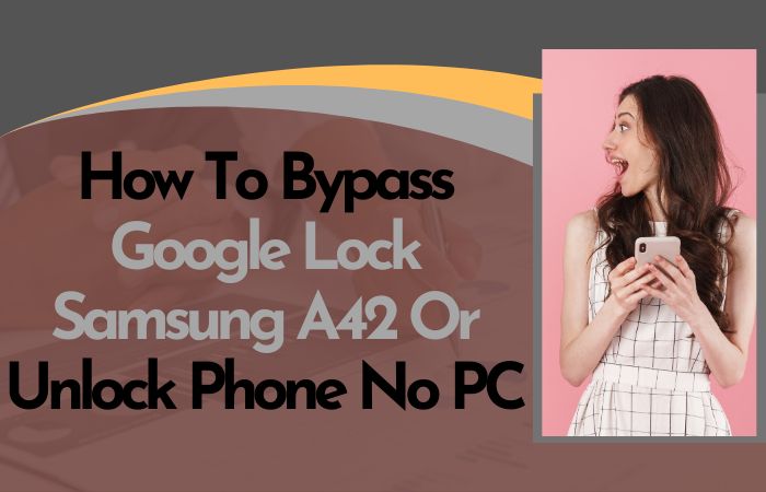 How To Bypass Google Lock Samsung A42 Or Unlock Phone No PC