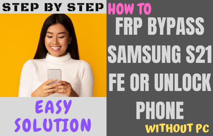 How To FRP Bypass Samsung S21 FE Or Unlock Phone Without PC