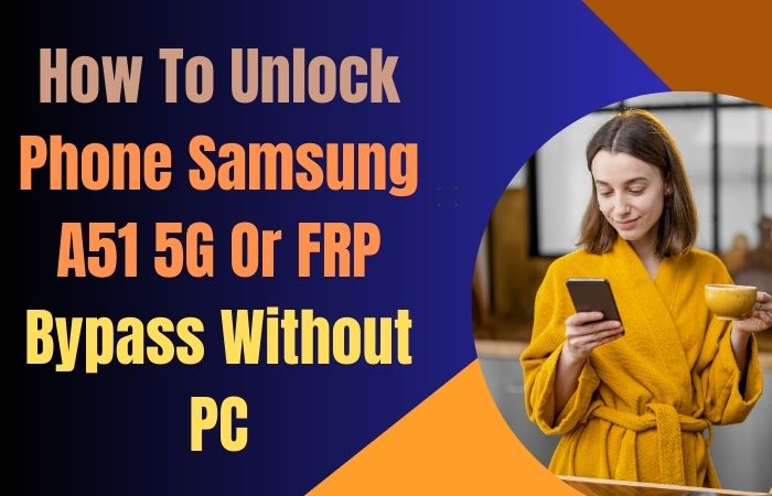 How To Unlock Phone Samsung A51 5G Or FRP Bypass Without PC