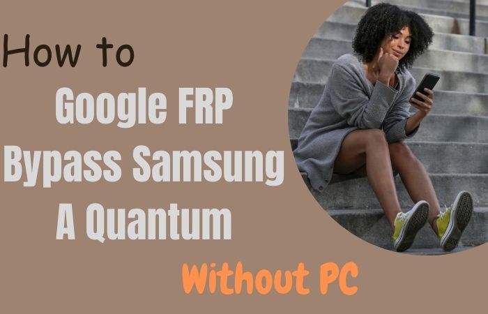 How to Google FRP Bypass Samsung A Quantum Without PC