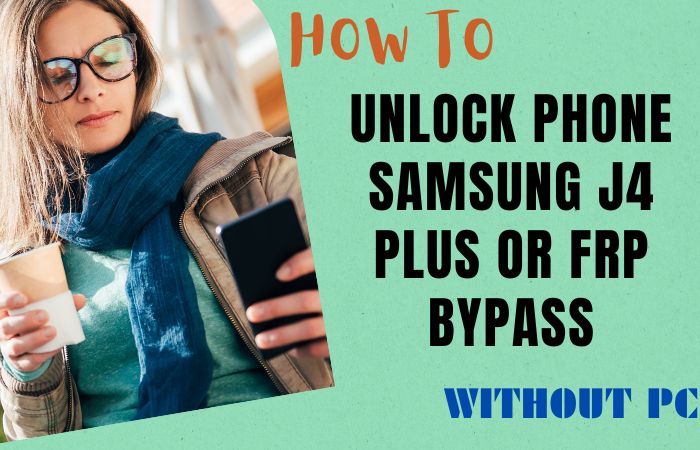 How To Unlock Phone Samsung J4 Plus Or FRP Bypass Without PC