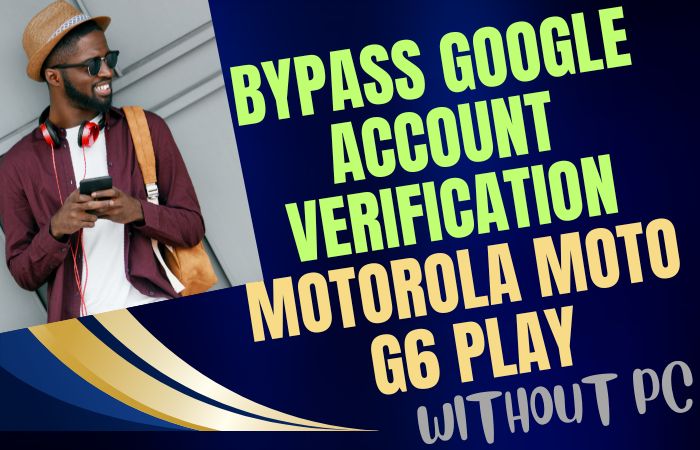 Bypass Google Account Verification Motorola Moto G6 Play