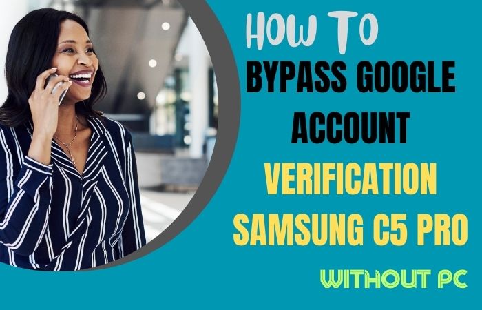 Bypass Google Account Verification Samsung C5 Pro Without PC