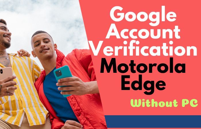 Google Account Verification Motorola Edge Or Unlock Phone