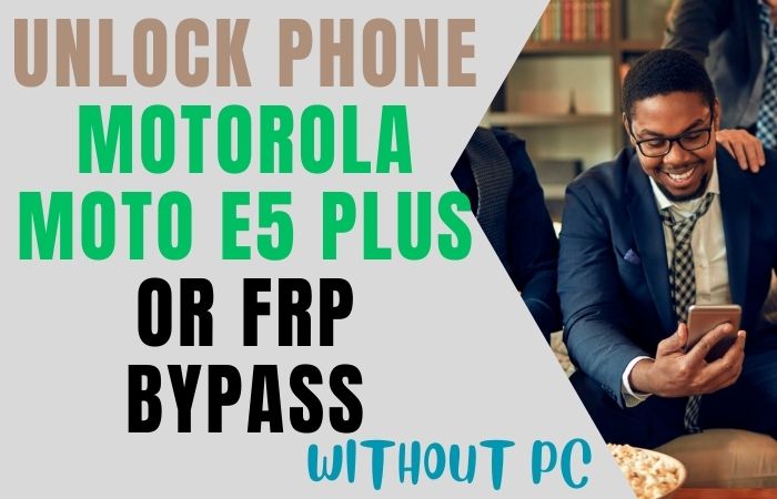 How To Unlock Phone Motorola Moto E5 Plus Or FRP Bypass
