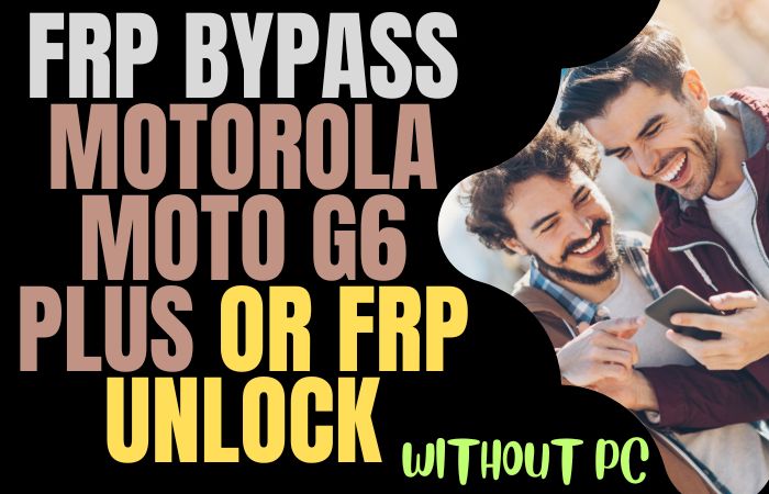 How To FRP Bypass Motorola Moto G6 Plus Or FRP Unlock No PC