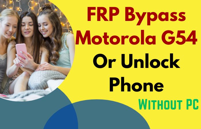 How To FRP Bypass Motorola G54 Or Unlock Phone Without PC