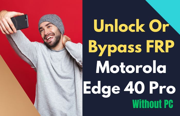 How To Unlock Or Bypass FRP Motorola Edge 40 Pro Without PC