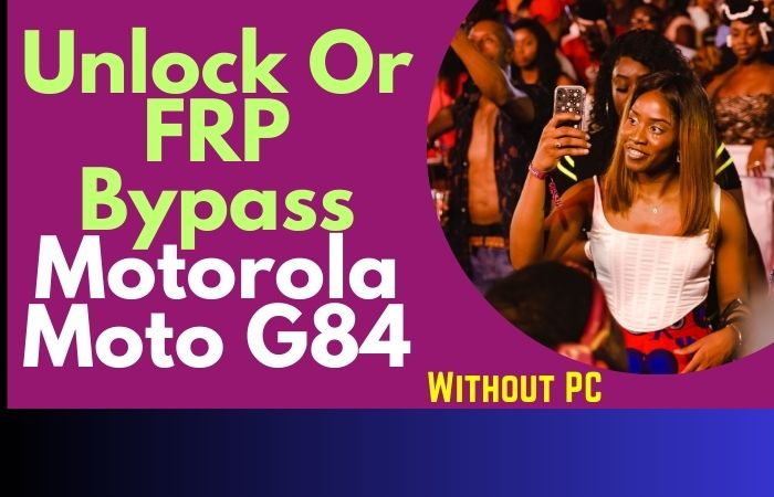 How To Unlock Or FRP Bypass Motorola Moto G84 Without PC