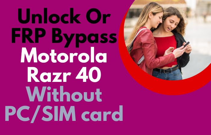 How To Unlock Or FRP Bypass Motorola Razr 40 Without PC