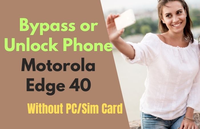 How To Bypass Or Unlock Phone Motorola Edge 40 Without PC