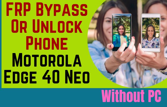FRP Bypass Or Unlock Phone Motorola Edge 40 Neo Without PC