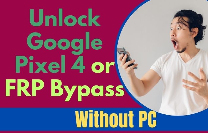 How To Unlock Google Pixel 4 Or FRP Bypass Without PC