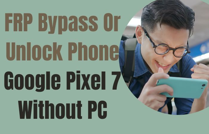 How To FRP Bypass Or Unlock Phone Google Pixel 7 Without PC