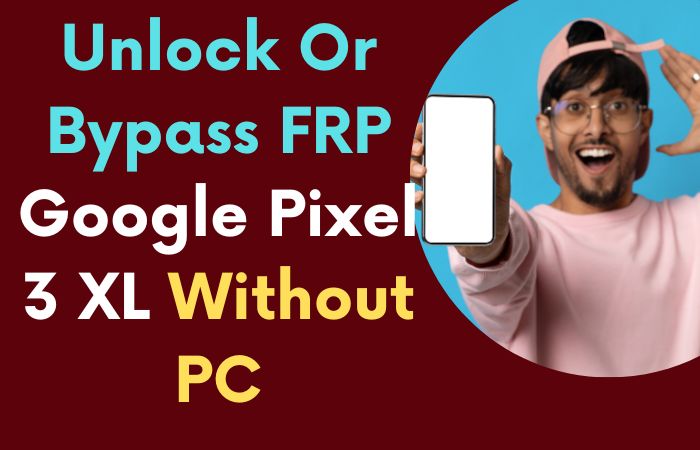 How To Unlock Or Bypass FRP Google Pixel 3 XL Without PC