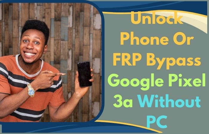 How To Unlock Phone Or FRP Bypass Google Pixel 3a Without PC