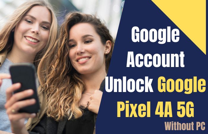 How To Google Account Unlock Google Pixel 4A 5G Without PC