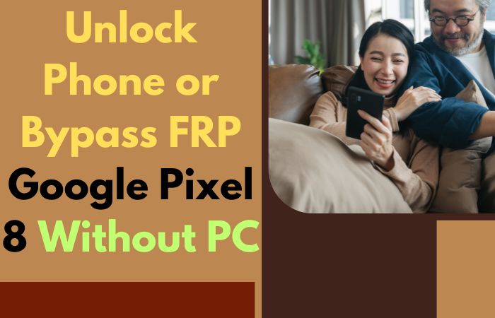 How To Unlock Phone Or Bypass FRP Google Pixel 8 Without PC