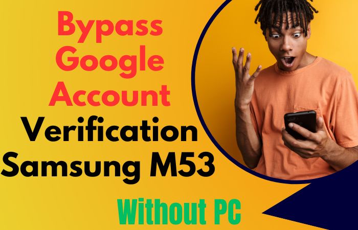 How To Bypass Google Account Verification Samsung M53 No PC