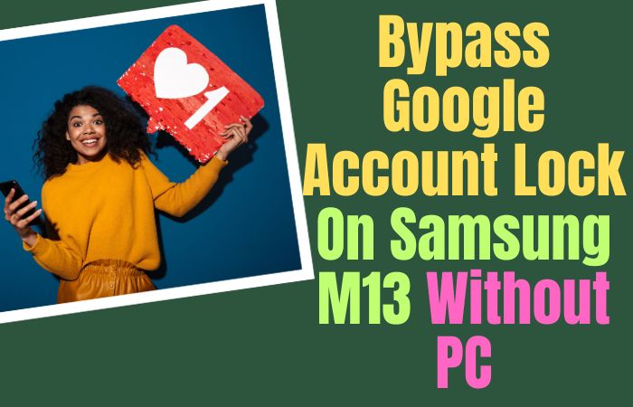 How To Bypass Google Account Lock On Samsung M13 Without PC