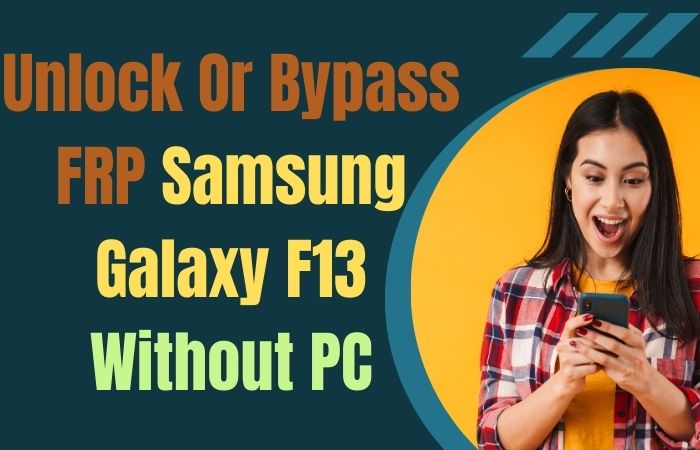 How To Unlock Or Bypass FRP Samsung Galaxy F13 Without PC