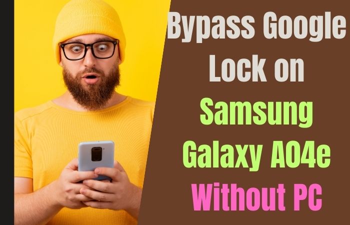 How To Bypass Google Lock On Samsung Galaxy A04e Without PC
