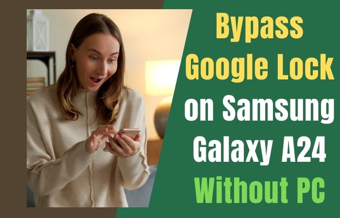 How To Bypass Google Lock On Samsung Galaxy A24 Without PC
