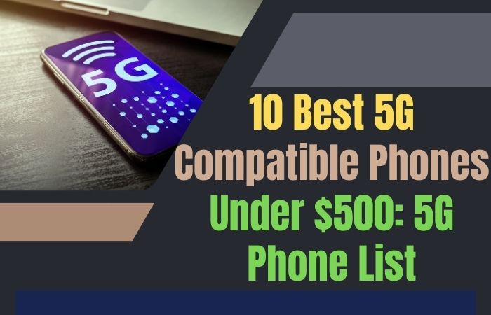 10 Best 5G Compatible Phones Under $500: 5G Phone List