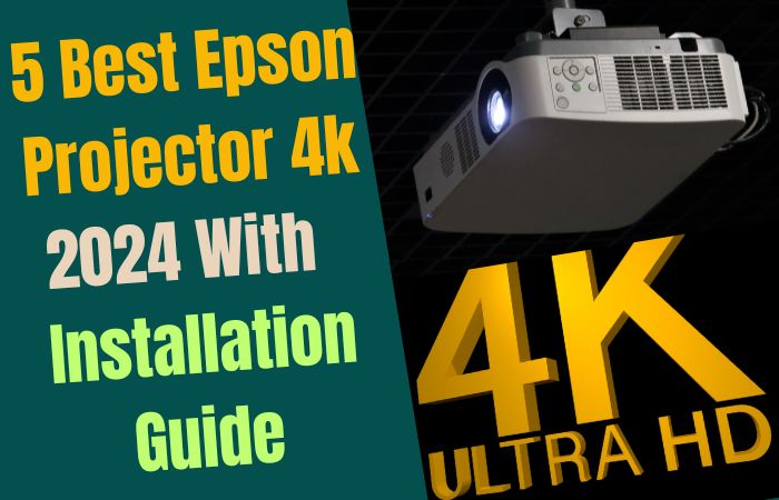 5 Best Epson Projector 4k 2024 With Installation Guide