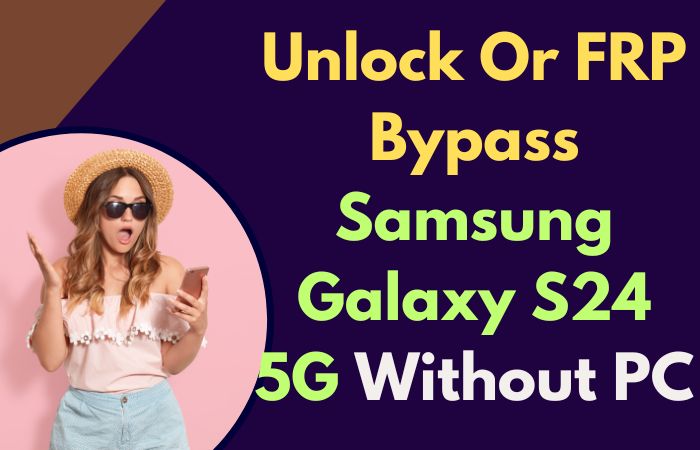 How To Unlock Or FRP Bypass Samsung Galaxy S24 5G Without PC