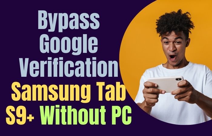 How To Bypass Google Verification Samsung Tab S9+ Without PC