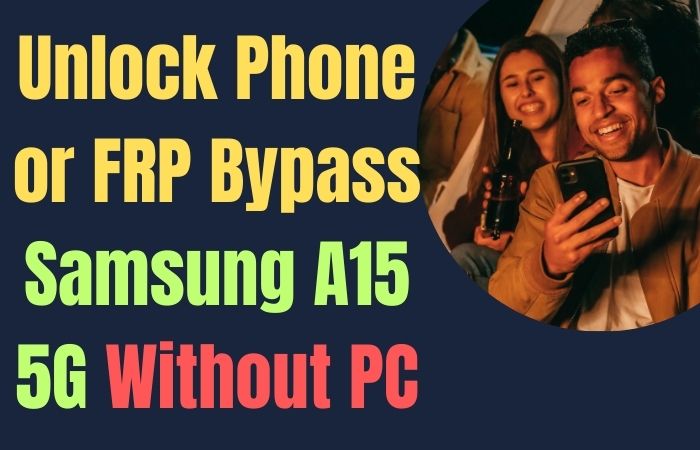 How To Unlock Phone Or FRP Bypass Samsung A15 5G Without PC