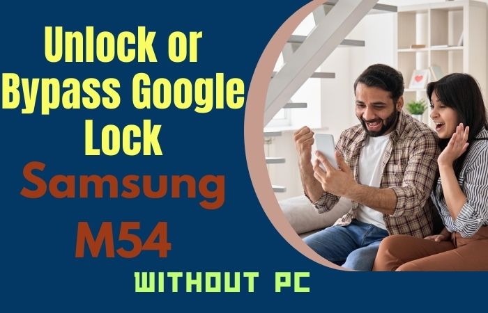 How To Unlock Or Bypass Google Lock Samsung M54 Without PC
