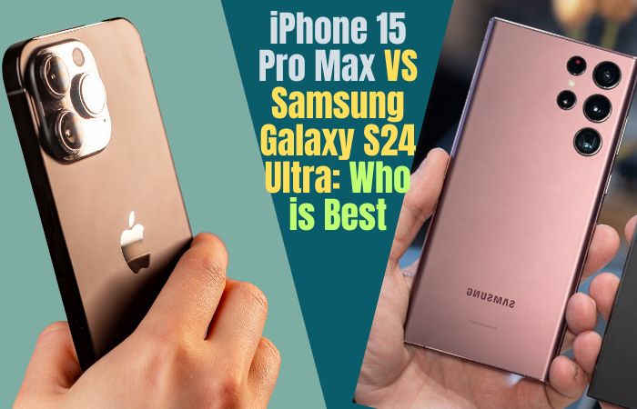 iPhone 15 Pro Max VS Samsung Galaxy S24 Ultra: Who is Best