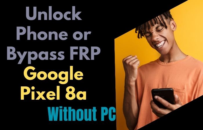 How To Unlock Phone Or Bypass FRP Google Pixel 8a Without PC
